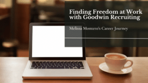 Finding Freedom at Work with Goodwin Recruiting