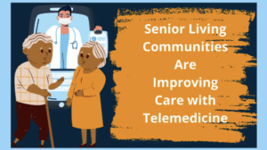 Senior Living Communities Are Improving Care with Telemedicine Senior Living Communities Are Improving Care with Telemedicine