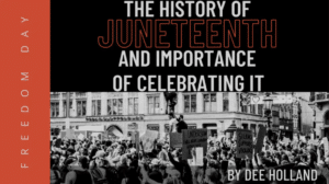 The History of Juneteenth and Importance of Celebrating It