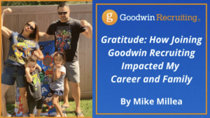 Gratitude - How Joining Goodwin Recruiting Impacted My Career and Family