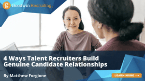 4 Ways Talent Recruiters Build Genuine Candidate Relationships