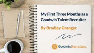 My First Three Months as a Goodwin Talent Recruiter My First Three Months as a Goodwin Talent Recruiter