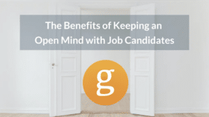 The Benefits of Keeping an Open Mind with Job Candidates