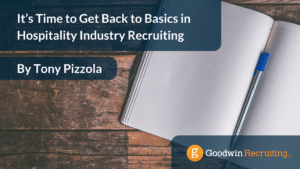 It’s Time to Get Back to Basics in Hospitality Industry Recruiting