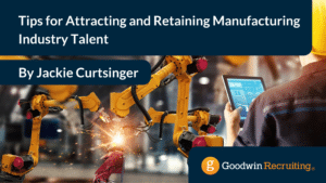 Tips for Attracting and Retaining Manufacturing Industry Talent Tips for Attracting and Retaining Manufacturing Industry Talent