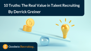 10 Truths The Real Value in Talent Recruiting By Derrick Greiner