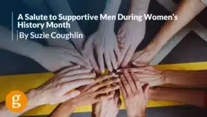 A Salute to Supportive Men During Women’s History Month