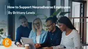 How to Support and Benefit from Neurodiverse Employees By Brittany Lewis