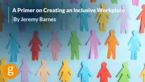 A Primer on Creating an Inclusive Workplace