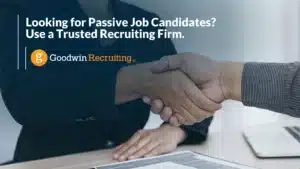 Looking for Passive Job Candidates Use a Trusted Recruiting Firm. By Goodwin Recruiting Looking for Passive Job Candidates Use a Trusted Recruiting Firm. By Goodwin Recruiting