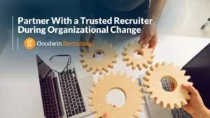 Partner With a Trusted Recruiter During Organizational Change Partner With a Trusted Recruiter During Organizational Change