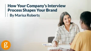 How Your Company’s Interview Process Shapes Your Brand How Your Company’s Interview Process Shapes Your Brand