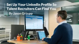 Set Up Your LinkedIn Profile So Talent Recruiters Can Find You