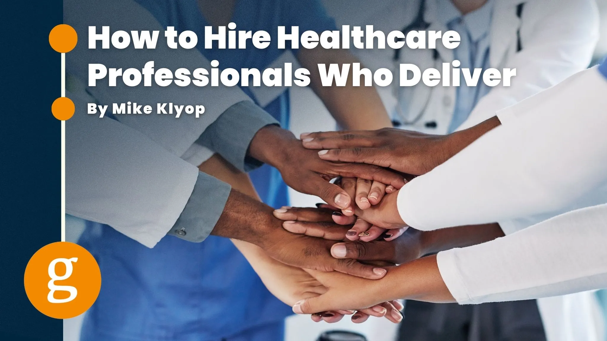 How to Hire Healthcare Professionals Who Deliver - Goodwin Recruiting