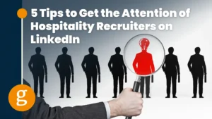 5 Tips to Get the Attention of Hospitality Recruiters
