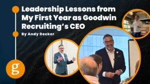 Leadership Lessons from My First Year as Goodwin Recruiting’s CEO