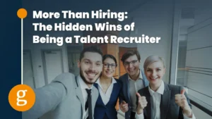 More Than Hiring The Hidden Wins of Being a Talent Recruiter
